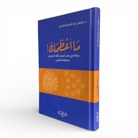 ما أعظمك! - رحلة في رحاب أسماء الله الحسنى وصفاته العلى